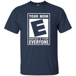 Your Mom Rated E For Everyone Shirt, Hoodie, Tank - TeesGrab