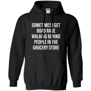 Sometimes I Get Road Rage Walking Behind People shirt - TeesGrab
