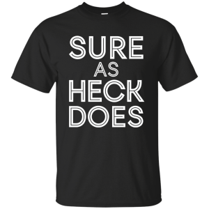 Sure As Heck Does Shirt, Hoodie, Tank - TeesGrab