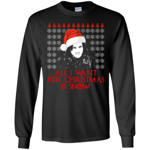 Jon Snow: All I Want For Christmas Is Snow Sweater, Shirt, Long Sleeve - TeesGrab
