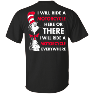 Back Design: I Will Ride A Motorcycle Here Or There I Will Ride Everywhere T-Shirts, Hoodie - TeesGrab