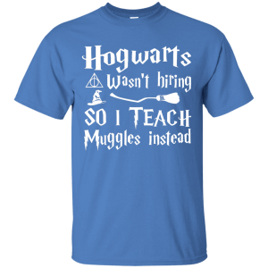 Hogwarts Wasn't Hiring So I Teach Muggles Instead shirt, hoodie - TeesGrab