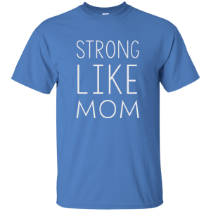 Strong like Mom t-shirt - TeesGrab