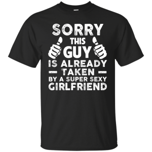 Sorry This Guy Is Already Taken by A Super Sexy Girlfriend T-Shirt - TeesGrab