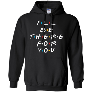 Friends I'll Be There For You T-Shirt, Hoodie, Sweater - TeesGrab