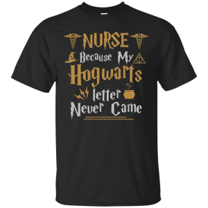 Nurse Because my Hogwarts letter never came shirt - TeesGrab