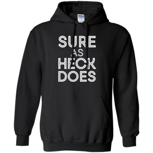 Sure As Heck Does Shirt, Hoodie, Tank - TeesGrab