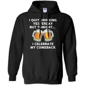 I Quit Drinking Yesterday But Tonight I Celebrate My Comeback T-Shirt - TeesGrab