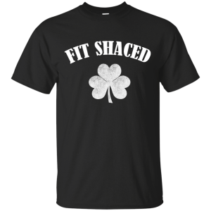 Fit Shaced Funny Shirt on Saint's Patrick Day hoodie, tank - TeesGrab