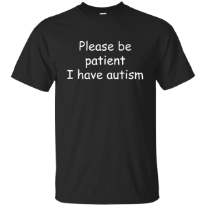 Please be patient I have Autism Shirt, Hoodie, Tank - TeesGrab
