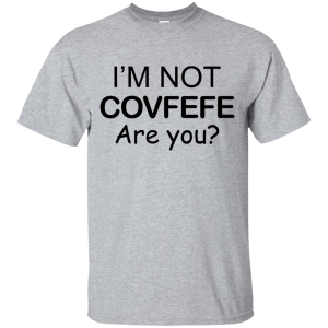 I'm Not Covfefe are you? covfefe Shirt, Hoodie, Tank - TeesGrab