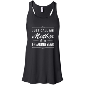 Women: Just call me mother of the freaking year shirt - TeesGrab