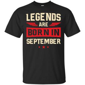 Legends Are Born in Septmber Shirt, Hoodie, Tank - TeesGrab