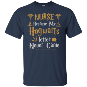 Nurse Because my Hogwarts letter never came shirt - TeesGrab