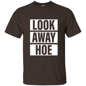 Look Away Hoe T-Shirt, Hoodie, Tank - TeesGrab