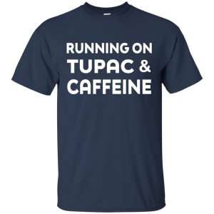 Running on Tupac & Caffeine Shirt, Hoodie, Tank - TeesGrab