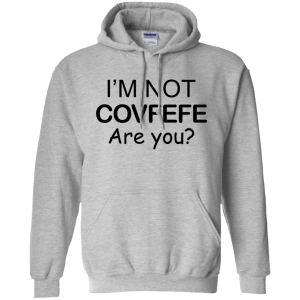 I'm Not Covfefe are you? covfefe Shirt, Hoodie, Tank - TeesGrab