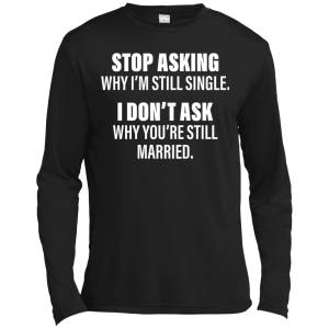 Stop Asking Why I'm Still Single Funny Shirt, Hoodie, Tank - TeesGrab
