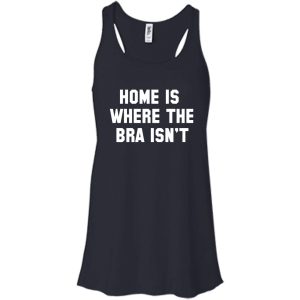 Home Is Where The Bra Isn't Shirt, Tank - TeesGrab