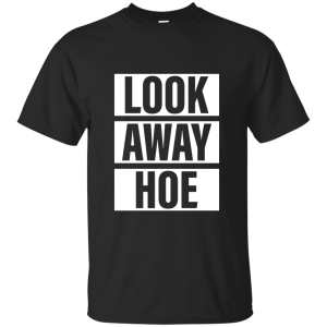Look Away Hoe T-Shirt, Hoodie, Tank - TeesGrab
