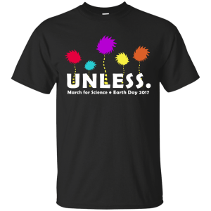 Unless March for Science Earth Day T-Shirt, Shirt and Hoodie - TeesGrab