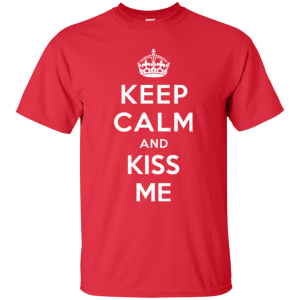 Keep Calm and Kiss Me - Funny Valentine T-shirt - TeesGrab