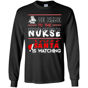 Be nice to the Nurse Santa is watching shirt, sweater, long sleeve - TeesGrab