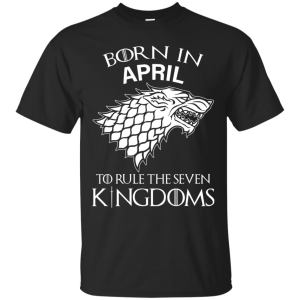 Born In April to Rule The Seven Kingdoms shirt, hoodie, tank - TeesGrab