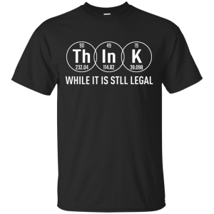 Think While It Is Still Legal Science T-Shirt, Hoodie, Tank - TeesGrab