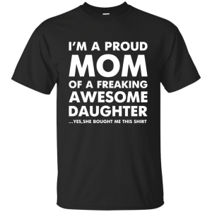 I'm a Proud Mom of a Freaking Awesome Daughter T-Shirt, Hoodie, Tank - TeesGrab