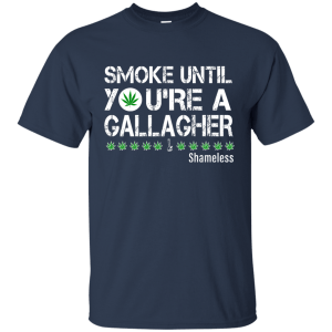 Smoke Until You Are a Gallagher shameless shirt, hoodie, tank - TeesGrab