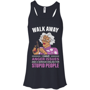 Madea, Walk away I have anger issues and a serious dislike for stupid people shirt - TeesGrab
