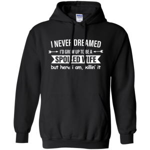 I Never Dreamed I Would Grow Up To Be A Spoiled Wife Shirt, Tank - TeesGrab