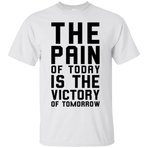 The Pain of Today is the Victory of Tomorrow T-Shirt, Hoodie, Tank - TeesGrab