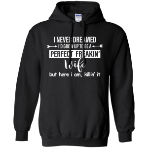 I Never Dreamed I'd Grow Up To Be A Perfect Freakin' Wife Shirt, Tank - TeesGrab