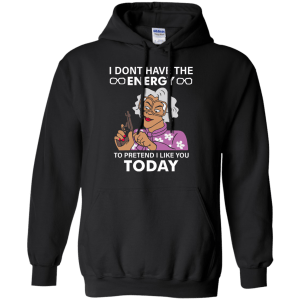 Madea: I dont have the energy to pretend I like you today shirt - TeesGrab