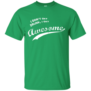 Patrick's Day I Don't Get Drunk I Get Awesome T-Shirt, Hoodie, Tank - TeesGrab