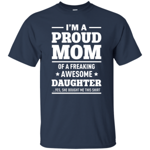 I'm a Proud Mom of a Freaking Awesome Daughter Shirt. - TeesGrab