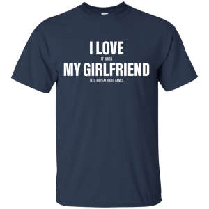 I Love It When My Girlfriend Lets Me Play Video Games Funny T-shirt - TeesGrab