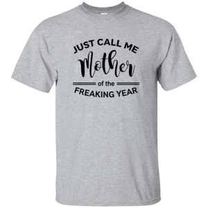 Just Call Me Mother of the Freaking Year Shirt, Tank - TeesGrab