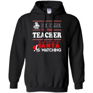 Be Nice To The Teacher Santa Is Watching Shirt, Sweatshirt - TeesGrab