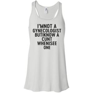 I'm Not a Gynecologist but I know a cunt when i see one shirt - TeesGrab