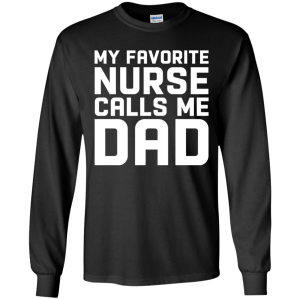 Funny My Favorite Nurse Calls Me Dad Shirt, Long Sleeve - TeesGrab