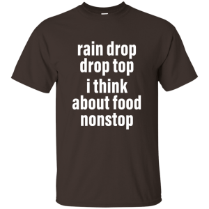 Rain drop drop top I think about food nonstop shirt, Hoodie - TeesGrab