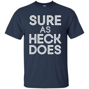 Sure As Heck Does Shirt, Hoodie, Tank - TeesGrab