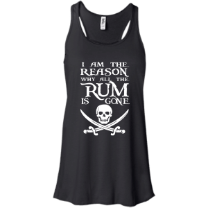 I Am The Reason Why All The Rum Is Gone T- Shirt, Hoodie - TeesGrab