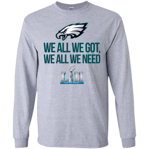 Philadelphia Eagles We all we got, we all we need front and back shirt - TeesGrab