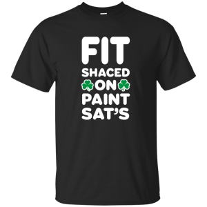 Fit Shaced on Paint Sat's Funny Shirt Partrick's Day hoodie, tank - TeesGrab
