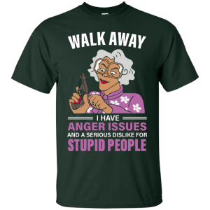 Madea, Walk away I have anger issues and a serious dislike for stupid people shirt - TeesGrab