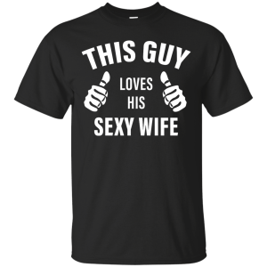 This Guy Loves His Sexy Wife Funny T-Shirt, Hoodie - TeesGrab